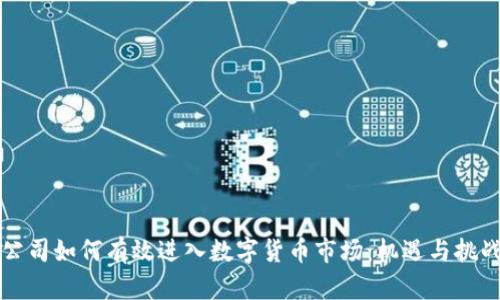 上市公司如何有效进入数字货币市场:机遇与挑战分析