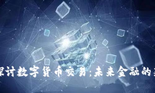 深入探讨数字货币交易:未来金融的新趋势
