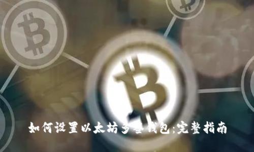 如何设置以太坊多签钱包:完整指南