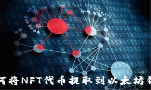 如何将NFT代币提取到以太坊钱包