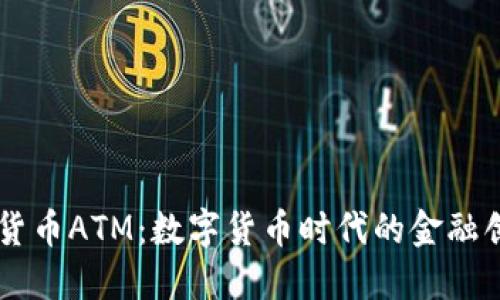 工行数字货币ATM:数字货币时代的金融创新与应用
