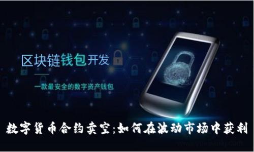 数字货币合约卖空:如何在波动市场中获利