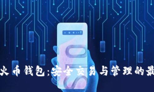 以太坊火币钱包:安全交易与管理的最佳选择