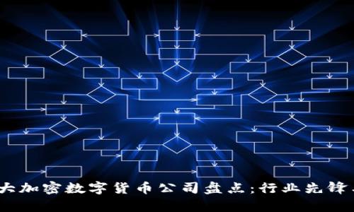 2023年最大加密数字货币公司盘点:行业先锋与市场洞察