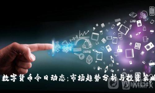 数字货币今日动态:市场趋势分析与投资策略