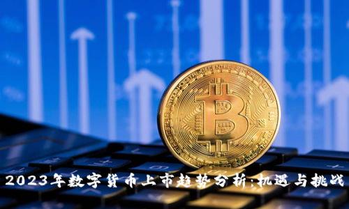 2023年数字货币上市趋势分析：机遇与挑战