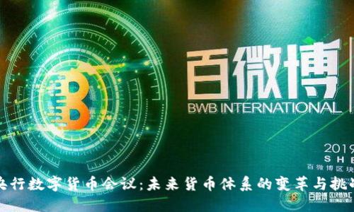 央行数字货币会议:未来货币体系的变革与挑战