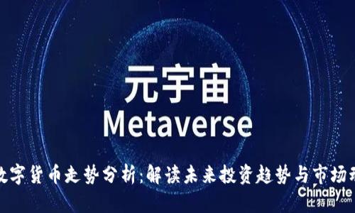 : 数字货币走势分析：解读未来投资趋势与市场动态
