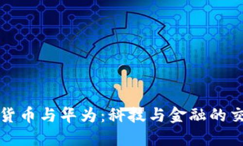 数字货币与华为：科技与金融的交汇点